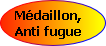 Médaillon,
Anti fugue